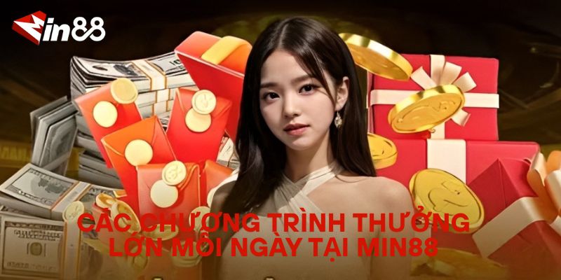 Thưởng Lớn Mỗi Ngày – Bí Quyết Giúp Bạn Kiếm Tiền Tại MIN88 Các Chương Trình Thưởng Lớn Mỗi Ngày Tại MIN88