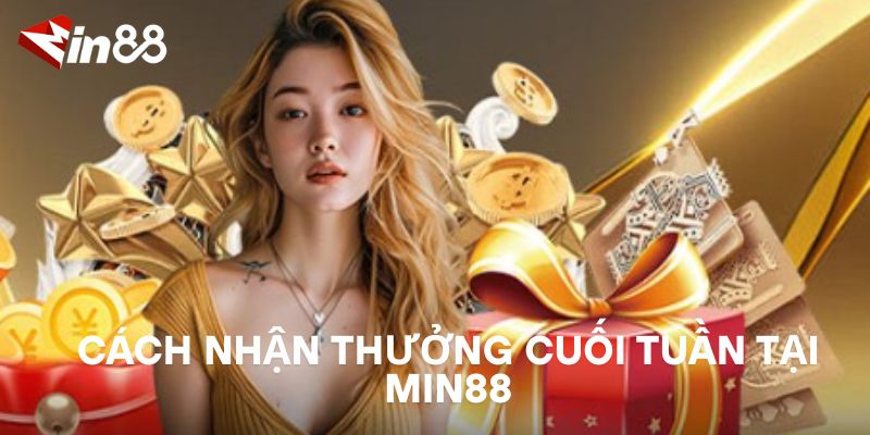 Thưởng Cuối Tuần MIN88 – Ưu Đãi Đặc Biệt Chỉ Dành Riêng Cho Bạn Cách Nhận Thưởng Cuối Tuần Tại MIN88