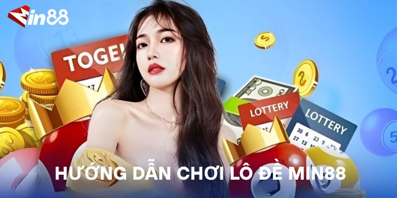 Hướng dẫn chơi lô đề MIN88 từ A-Z
