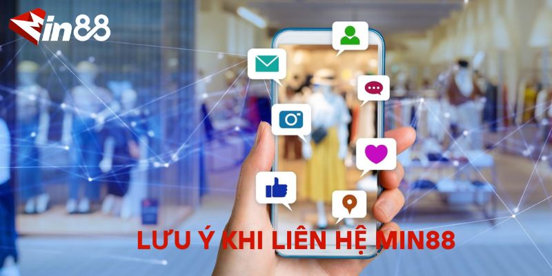 Liên Hệ MIN88 Nhanh Nhất – Hỗ Trợ 24/7 Mọi Lúc, Mọi Nơi Lưu ý khi liên hệ MIN88