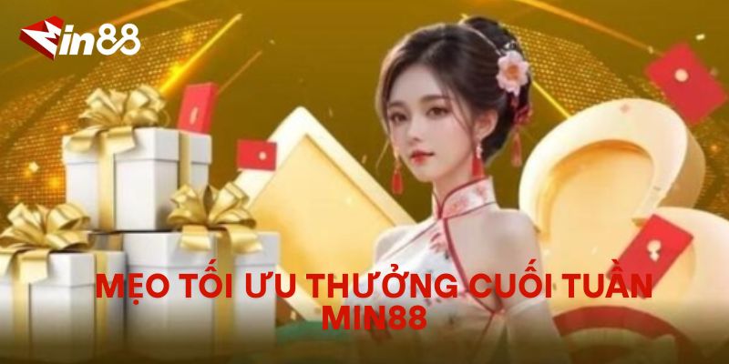 Thưởng Cuối Tuần MIN88 – Ưu Đãi Đặc Biệt Chỉ Dành Riêng Cho Bạn Mẹo Tối Ưu Thưởng Cuối Tuần MIN88