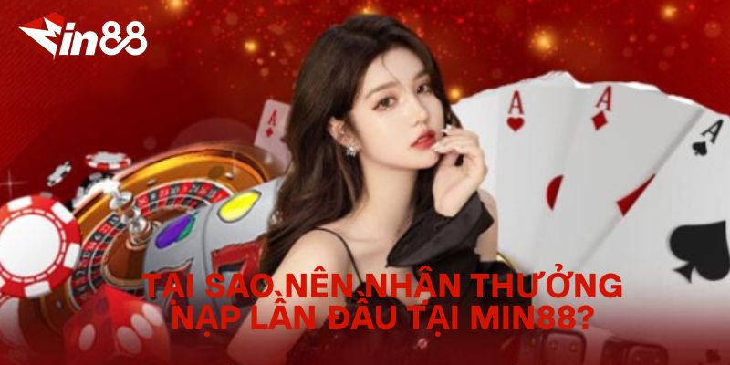 Khám Phá Các Mức Thưởng Nạp Lần Đầu Tại MIN88 – Đừng Bỏ Lỡ! Tại Sao Nên Nhận Thưởng Nạp Lần Đầu Tại MIN88?