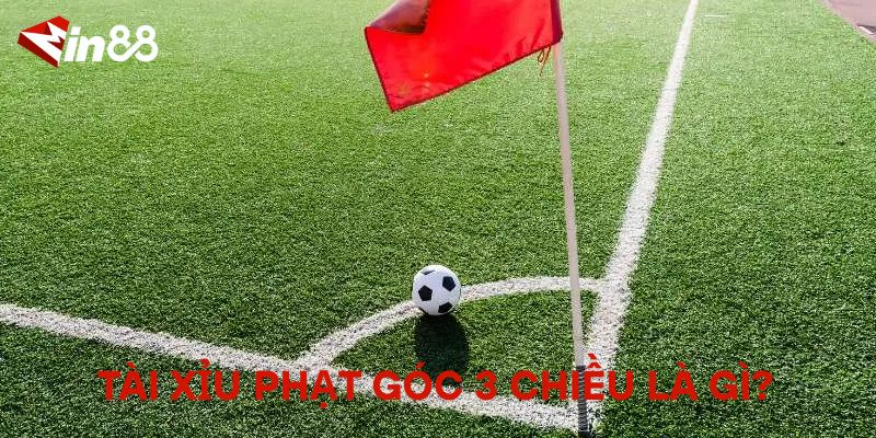 Tài Xỉu Phạt Góc 3 Chiều Là Gì?