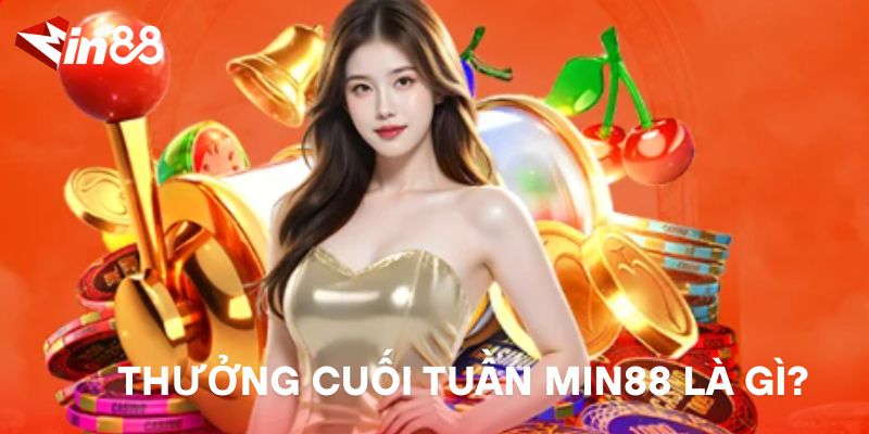 Thưởng Cuối Tuần MIN88 – Ưu Đãi Đặc Biệt Chỉ Dành Riêng Cho Bạn Thưởng Cuối Tuần MIN88 Là Gì?